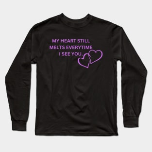 my heart still melts everytime i see you Long Sleeve T-Shirt